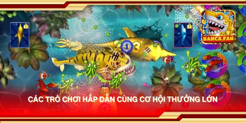 Các trò chơi hấp dẫn cùng cơ hội thưởng lớn